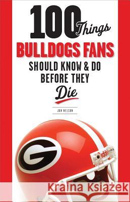 100 Things Bulldogs Fans Should Know & Do Before They Die Jon Nelson 9781600784132 Triumph Books (IL) - książka