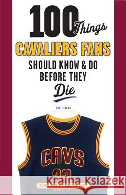 100 Things Cavaliers Fans Should Know & Do Before They Die Bob Finnan 9781629371900 Triumph Books (IL) - książka