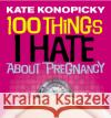 100 Things I Hate About Pregnancy Kate Konopicky 9781785041709 Ebury Publishing