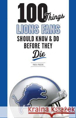 100 Things Lions Fans Should Know & Do Before They Die Paula Pasche 9781600787294 Triumph Books (IL) - książka