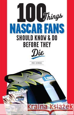 100 Things NASCAR Fans Should Know & Do Before They Die Mike Hembree 9781600786709 Triumph Books (IL) - książka