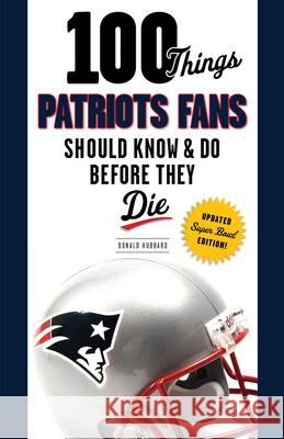 100 Things Patriots Fans Should Know & Do Before They Die Donald Hubbard 9781629371733 Triumph Books (IL) - książka