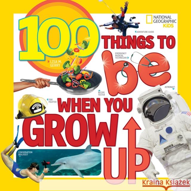 100 Things to Be When You Grow Up Lisa M. Gerry 9781426327117 National Geographic Society - książka