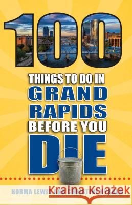 100 Things to Do in Grand Rapids Before You Die Norma Lewis Christine Nyholm 9781681062013 Reedy Press - książka