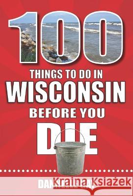 100 Things to Do in Wisconsin Before You Die Dannelle Gay 9781681064192 Reedy Press - książka