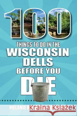 100 Things to Do in Wisconsin Dells Before You Die Melanie Radzick 9781681064741 Reedy Press - książka