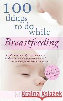 100 Things to do while Breastfeeding Addey, Melissa 9780993181740 Letterpress Publishing - książka