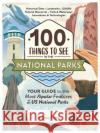 100 Things to See in the National Parks: Your Guide to the Most Popular Features of the US National Parks Stefanie Payne 9781507219980 Adams Media Corporation