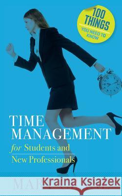 100 Things You Need to Know: Time Management: for Students and New Professionals Crane, Mary 9780989066464 Mary Crane & Associates - książka