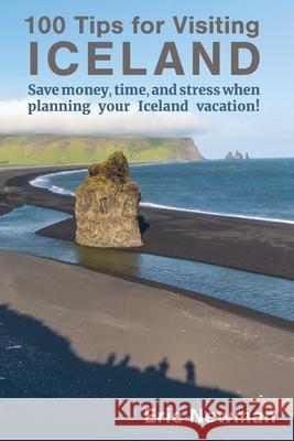 100 Tips for Visiting Iceland: Save Money, Time, and Stress When Planning Your Iceland Vacation! Eric Newman 9780960074556 Travel Step by Step - książka