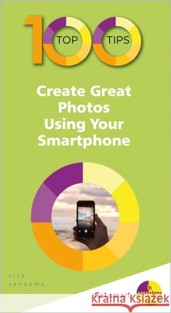 100 Top Tips - Create Great Photos Using Your Smartphone Nick Vandome 9781840788686 In Easy Steps Limited - książka