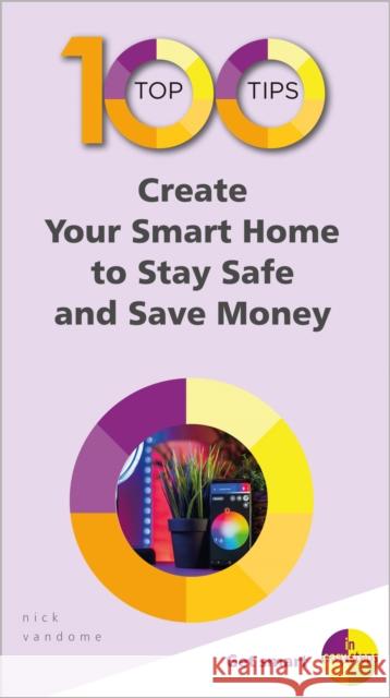 100 Top Tips - Create Your Smart Home to Stay Safe and Save Money Nick Vandome 9781840788693 In Easy Steps Limited - książka