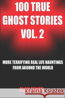 100 True Ghost Stories Vol. 2 Alan Toner 9781704990040 Independently Published - książka