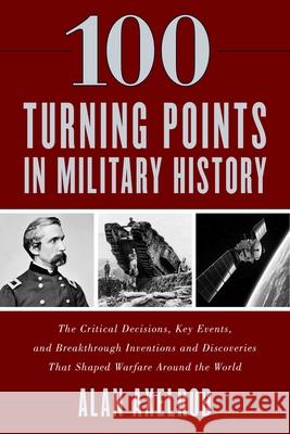 100 Turning Points in Military History: The Critical Decisions, Key Events, and Breakthrough Inventions and Discoveries That Shaped Warfare Around the Axelrod, Alan 9781493037452 Lyons Press - książka