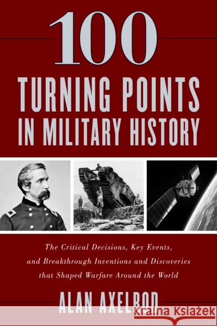 100 Turning Points in Military History: The Critical Decisions, Key Events, and Breakthrough Inventions and Discoveries That Shaped Warfare Around the Axelrod, Alan 9781493037452 Lyons Press - książka