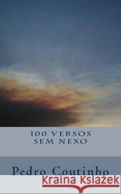 100 Versos sem nexo Coutinho, Pedro M. a. 9781499141061 Createspace Independent Publishing Platform - książka