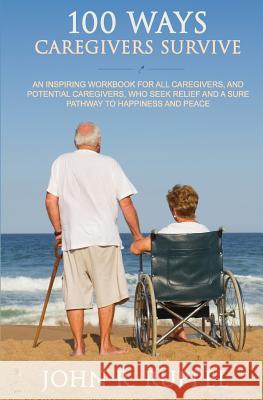 100 Ways Caregivers Survive John R. Ruppel 9780999344835 Caregivers Books - książka