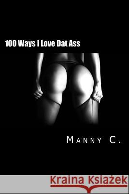100 Ways I Love Dat Ass C, Manny 9781544603568 Createspace Independent Publishing Platform - książka