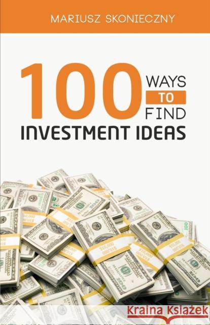 100 Ways to Find Investment Ideas Mariusz Skonieczny 9780984849024 Investment Publishing - książka