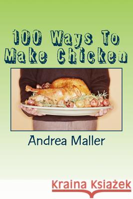 100 Ways To Make Chicken Maller, Andrea 9781502920034 Createspace - książka