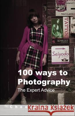 100 ways to Photography: The Expert advice Choo, Meng Foo 9789810843755 Choo Meng Foo - książka