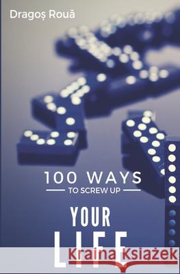 100 Ways To Screw Up Your Life Dragos Roua 9781087334776 Independently Published - książka