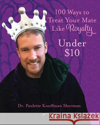 100 Ways to Treat Your Mate Like Royalty: Under $10 Sherman, Paulette Kouffman 9781973717812 Createspace Independent Publishing Platform - książka