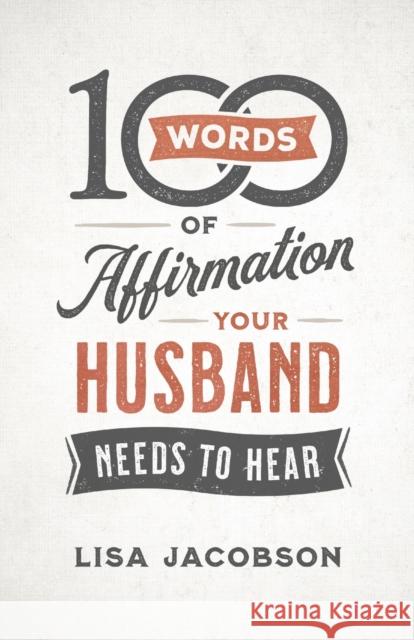 100 Words of Affirmation Your Husband Needs to Hear Lisa Jacobson 9780800736606 Fleming H. Revell Company - książka