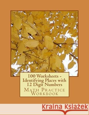 100 Worksheets - Identifying Places with 12 Digit Numbers: Math Practice Workbook Kapoo Stem 9781512003246 Createspace - książka