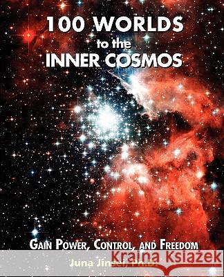 100 Worlds to the Inner Cosmos: Gain Power, Control, and Freedom Jinsei, Juna 9781432744915 Outskirts Press - książka