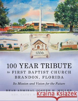 100 Year Tribute to First Baptist Church Brandon, Florida: Its Mission and Vision for the Future Rear Admiral Joseph H. Miller 9781512733266 WestBow Press - książka