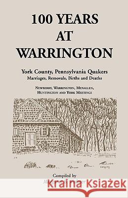 100 Years at Warrington: York County, Pennsylvania, Quaker Marriages, Removals, Births and Deaths Walmer, Margaret B. 9781556132698  - książka