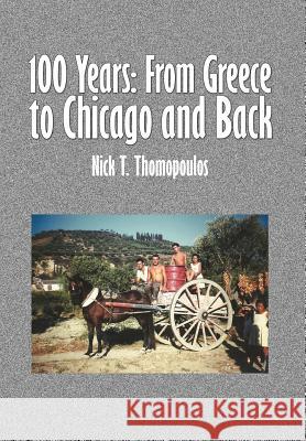 100 Years: From Greece to Chicago and Back Thomopoulos, Nick T. 9781456801441 Xlibris Corporation - książka