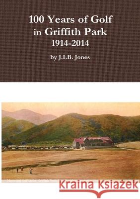 100 Years of Golf in Griffith Park, 1914-2014 J. I. B. Jones 9781365022104 Lulu.com - książka