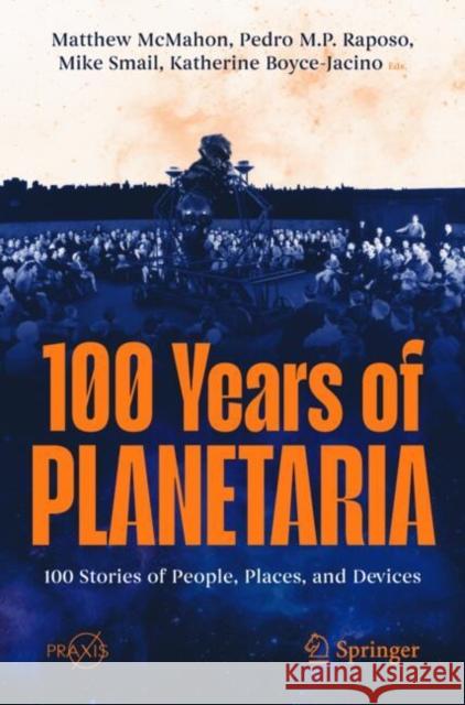 100 Years of Planetaria: 100 Stories of People, Places, and Devices Matthew McMahon Pedro M. P. Raposo Mike Smail 9783031754951 Springer - książka