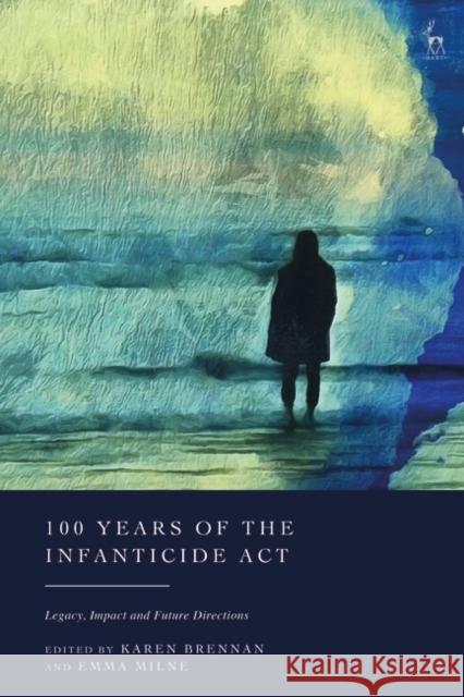 100 Years of the Infanticide ACT: Legacy, Impact and Future Directions Karen Brennan Emma Milne 9781509961641 Bloomsbury Publishing PLC - książka