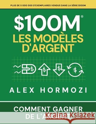 $100M Les Mod?les d'Argent: Comment gagner de l'argent Alexander Hormozi Narrators Hub 9781963349962 Acquisition.com - książka