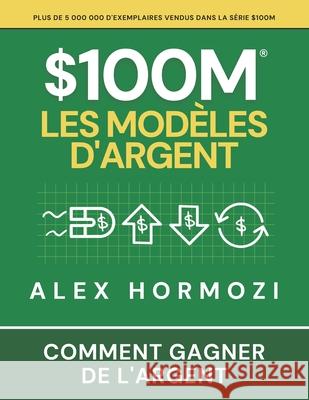 $100M Les Mod?les d'Argent: Comment gagner de l'argent Narrators Hub                            Alexander Hormozi 9781963349856 Acquisition.com Publishing - książka