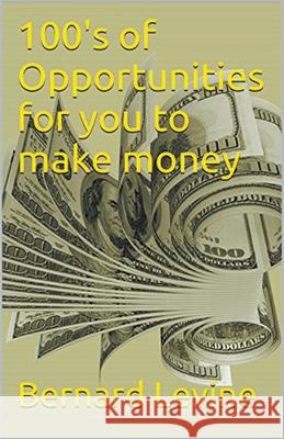 100's of Opportunities for You to Make Money Bernard Levine 9781393755746 Draft2digital - książka