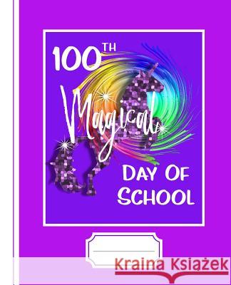 100th Magical Day of School: Rainbow Unicorn Graphic Shayley Stationery Books 9781793076014 Independently Published - książka