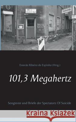 101,3 Megahertz: Songtexte und Briefe der Spectators Of Suicide Estevão Ribeiro Do Espinho 9783738654967 Books on Demand - książka