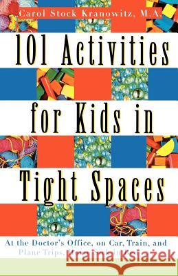 101 Activities for Kids in Tight Spaces: At the Doctor's Office, on Car, Train, and Plane Trips, Home Sick in Bed . . . Carol Stock Kranowitz 9780312134204 St. Martin's Press - książka