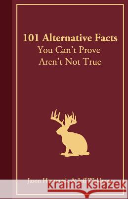 101 Alternative Facts You Can't Prove Aren't Not True Jeff Waldman Jason Hemmerle 9781981919277 Createspace Independent Publishing Platform - książka