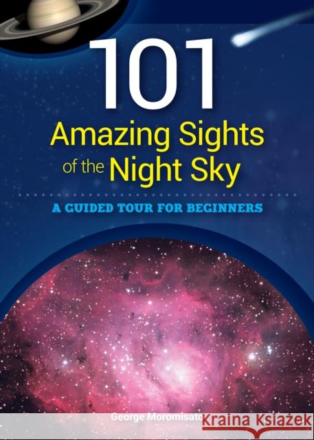 101 Amazing Sights of the Night Sky: A Guided Tour for Beginners George Moromisato 9781591935575 Adventure Publications - książka