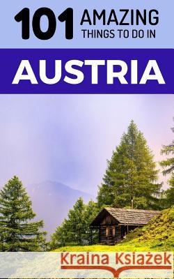 101 Amazing Things to Do in Austria: Austria Travel Guide 101 Amazin 9781729153147 Independently Published - książka