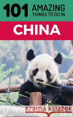 101 Amazing Things to Do in China: China Travel Guide 101 Amazin 9781724003973 Independently Published - książka