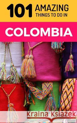 101 Amazing Things to Do in Colombia: Colombia Travel Guide 101 Amazin 9781731124210 Independently Published - książka