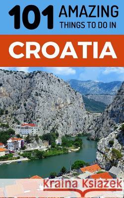 101 Amazing Things to Do in Croatia: Croatia Travel Guide 101 Amazin 9781729062302 Independently Published - książka