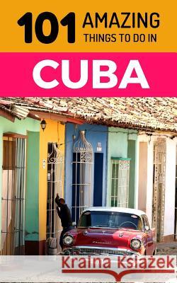 101 Amazing Things to Do in Cuba: Cuba Travel Guide 101 Amazin 9781731124715 Independently Published - książka