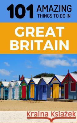 101 Amazing Things to Do in Great Britain: Great Britain Travel Guide 101 Amazin 9781726685818 Independently Published - książka